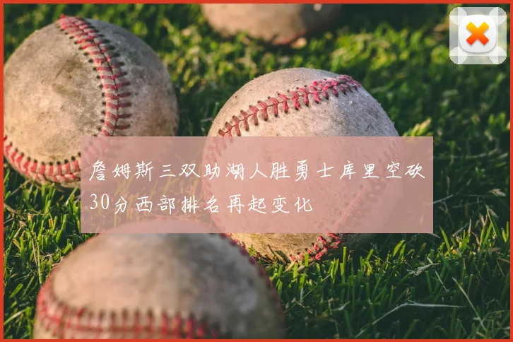詹姆斯三双助湖人胜勇士库里空砍30分西部排名再起变化