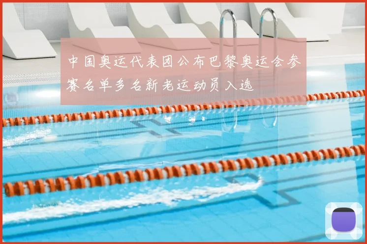 中国奥运代表团公布巴黎奥运会参赛名单多名新老运动员入选