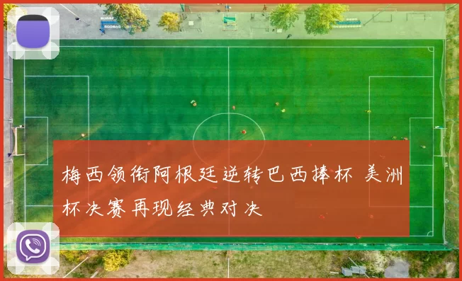 梅西领衔阿根廷逆转巴西捧杯 美洲杯决赛再现经典对决