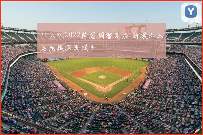 76人队2022阵容调整完成 新援加入后轮换深度提升