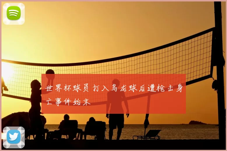 世界杯球员打入乌龙球后遭枪击身亡事件始末